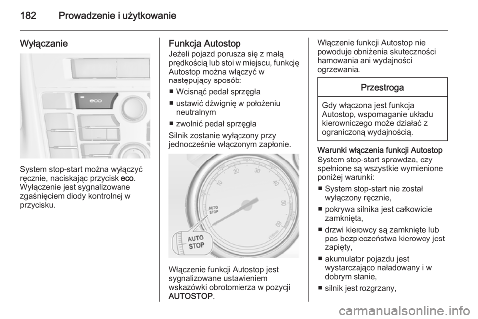 OPEL ASTRA J 2014.5 Instrukcja obsługi (in Polish) 182Prowadzenie i użytkowanie
Wyłączanie
System stop-start można wyłączyć
ręcznie, naciskając przycisk eco.
Wyłączenie jest sygnalizowane
zgaśnięciem diody kontrolnej w
przycisku.
Funkcja OPEL ASTRA J 2014.5 Instrukcja obsługi (in Polish) 182Prowadzenie i użytkowanie
Wyłączanie
System stop-start można wyłączyć
ręcznie, naciskając przycisk eco.
Wyłączenie jest sygnalizowane
zgaśnięciem diody kontrolnej w
przycisku.
Funkcja
