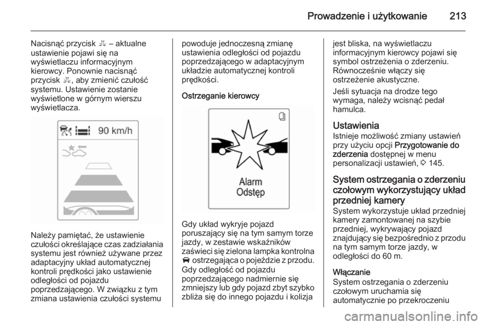 OPEL ASTRA J 2014.5 Instrukcja obsługi (in Polish) Prowadzenie i użytkowanie213
Nacisnąć przycisk E – aktualne
ustawienie pojawi się na
wyświetlaczu informacyjnym
kierowcy. Ponownie nacisnąć
przycisk E, aby zmienić czułość
systemu. Ustaw OPEL ASTRA J 2014.5 Instrukcja obsługi (in Polish) Prowadzenie i użytkowanie213
Nacisnąć przycisk E – aktualne
ustawienie pojawi się na
wyświetlaczu informacyjnym
kierowcy. Ponownie nacisnąć
przycisk E, aby zmienić czułość
systemu. Ustaw