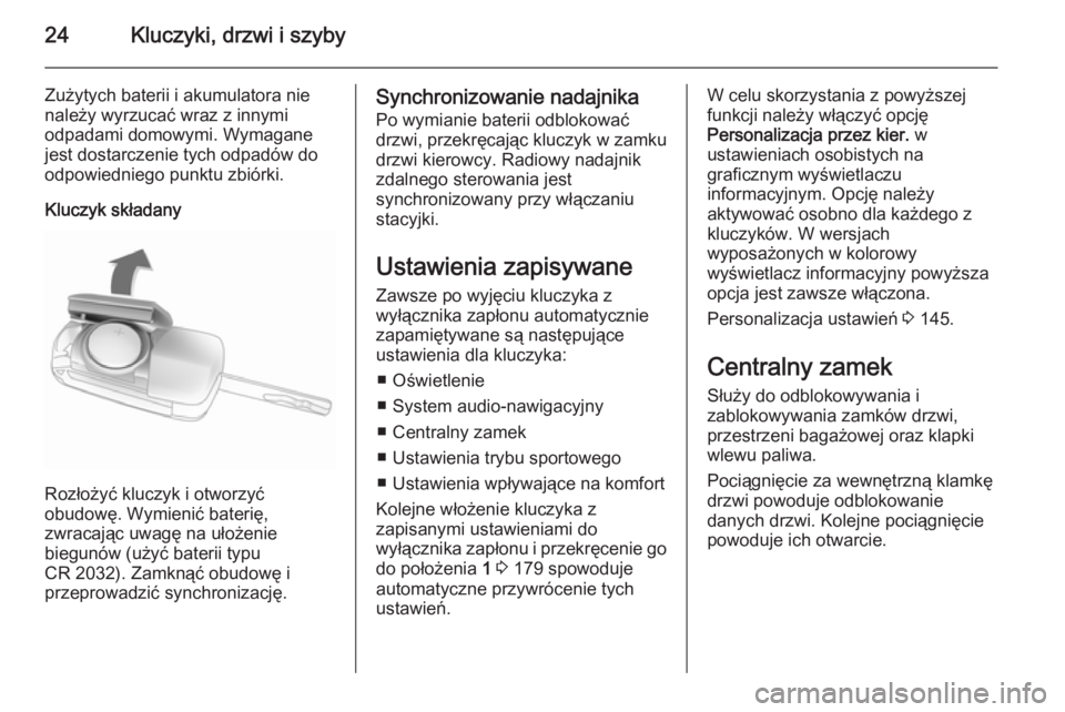 OPEL ASTRA J 2014.5  Instrukcja obsługi (in Polish) 24Kluczyki, drzwi i szyby
Zużytych baterii i akumulatora nie
należy wyrzucać wraz z innymi
odpadami domowymi. Wymagane
jest dostarczenie tych odpadów do
odpowiedniego punktu zbiórki.
Kluczyk skł