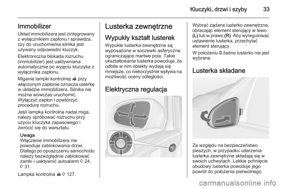 OPEL ASTRA J 2014.5  Instrukcja obsługi (in Polish) Kluczyki, drzwi i szyby33Immobilizer
Układ immobilizera jest zintegrowany z wyłącznikiem zapłonu i sprawdza,
czy do uruchomienia silnika jest
używany odpowiedni kluczyk.
Elektroniczna blokada roz