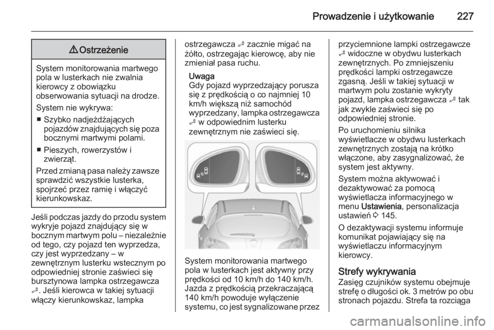 OPEL ASTRA J 2015 Instrukcja obsługi (in Polish) Prowadzenie i użytkowanie2279Ostrzeżenie
System monitorowania martwego
pola w lusterkach nie zwalnia
kierowcy z obowiązku
obserwowania sytuacji na drodze.
System nie wykrywa: ■ Szybko nadjeżdża OPEL ASTRA J 2015 Instrukcja obsługi (in Polish) Prowadzenie i użytkowanie2279Ostrzeżenie
System monitorowania martwego
pola w lusterkach nie zwalnia
kierowcy z obowiązku
obserwowania sytuacji na drodze.
System nie wykrywa: ■ Szybko nadjeżdża
