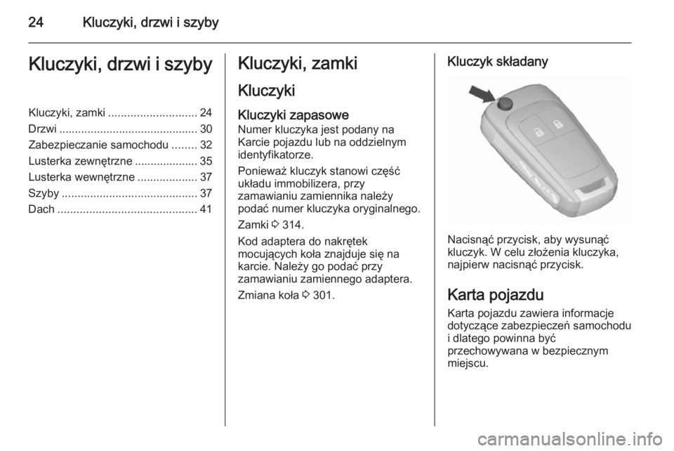 OPEL ASTRA J 2015.5  Instrukcja obsługi (in Polish) 24Kluczyki, drzwi i szybyKluczyki, drzwi i szybyKluczyki, zamki............................ 24
Drzwi ............................................ 30
Zabezpieczanie samochodu ........32
Lusterka zewnę