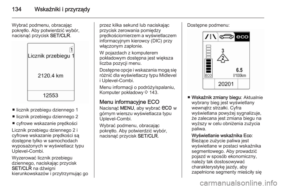 OPEL ASTRA J 2015.75 Instrukcja obsługi (in Polish) 134Wskaźniki i przyrządy
Wybrać podmenu, obracając
pokrętło. Aby potwierdzić wybór, nacisnąć przycisk SET/CLR.
■ licznik przebiegu dziennego 1
■ licznik przebiegu dziennego 2
■ cyfrow OPEL ASTRA J 2015.75 Instrukcja obsługi (in Polish) 134Wskaźniki i przyrządy
Wybrać podmenu, obracając
pokrętło. Aby potwierdzić wybór, nacisnąć przycisk SET/CLR.
■ licznik przebiegu dziennego 1
■ licznik przebiegu dziennego 2
■ cyfrow