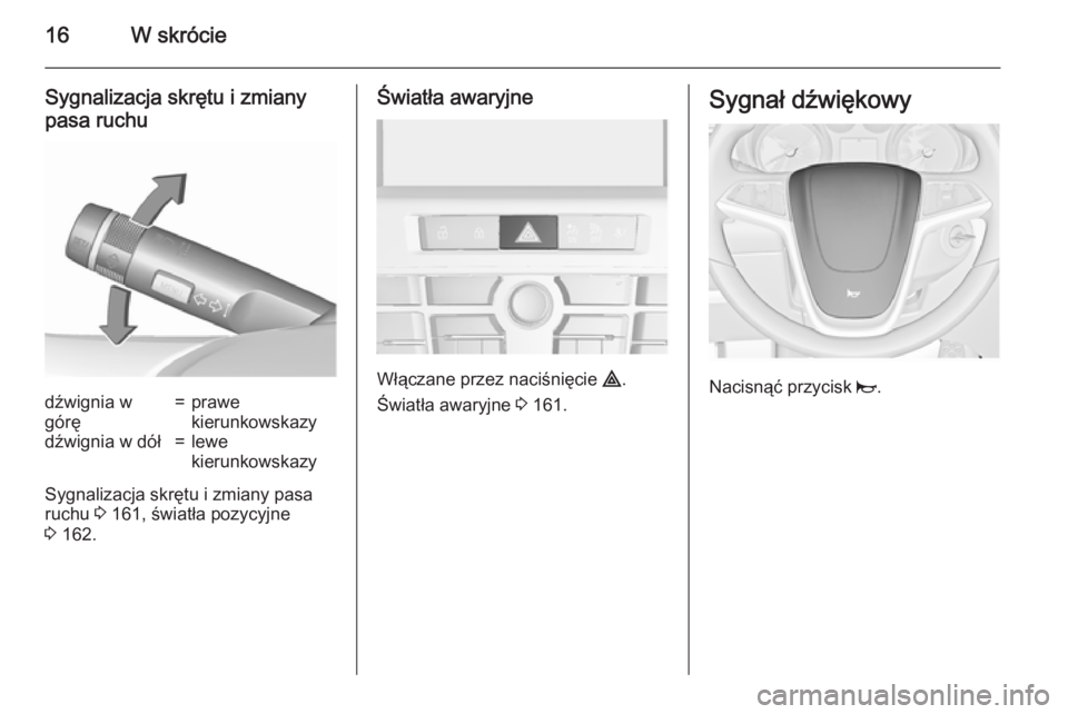 OPEL ASTRA J 2015.75  Instrukcja obsługi (in Polish) 16W skrócie
Sygnalizacja skrętu i zmianypasa ruchudźwignia w
górę=prawe
kierunkowskazydźwignia w dół=lewe
kierunkowskazy
Sygnalizacja skrętu i zmiany pasa
ruchu  3 161, światła pozycyjne
3 