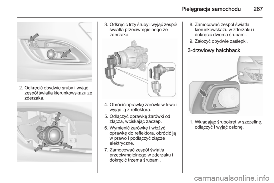 OPEL ASTRA J 2015.75  Instrukcja obsługi (in Polish) Pielęgnacja samochodu267
2. Odkręcić obydwie śruby i wyjąćzespół światła kierunkowskazu ze
zderzaka.
3. Odkręcić trzy śruby i wyjąć zespół
światła przeciwmgielnego ze
zderzaka.
4. O