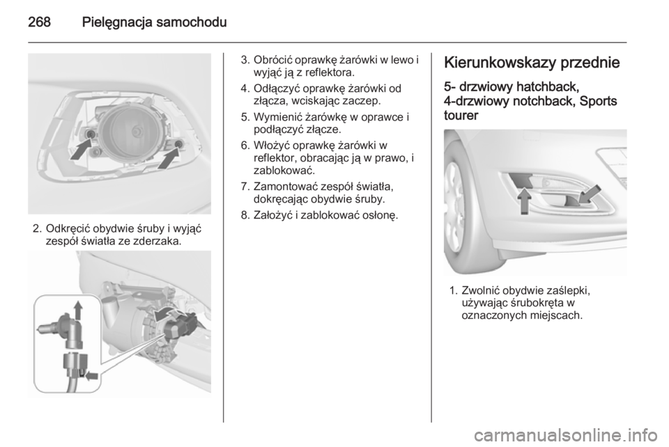 OPEL ASTRA J 2015.75  Instrukcja obsługi (in Polish) 268Pielęgnacja samochodu
2. Odkręcić obydwie śruby i wyjąćzespół światła ze zderzaka.
3.Obrócić oprawkę żarówki w lewo i
wyjąć ją z reflektora.
4. Odłączyć oprawkę żarówki od z