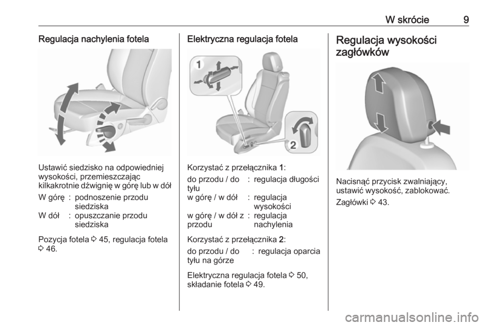 OPEL ASTRA J 2016  Instrukcja obsługi (in Polish) W skrócie9Regulacja nachylenia fotela
Ustawić siedzisko na odpowiedniej
wysokości, przemieszczając
kilkakrotnie dźwignię w górę lub w dół
W górę:podnoszenie przodu
siedziskaW dół:opuszcz
