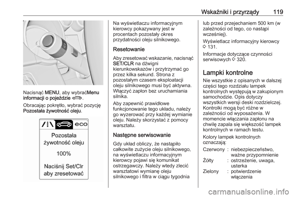 OPEL ASTRA J 2016 Instrukcja obsługi (in Polish) Wskaźniki i przyrządy119
Nacisnąć MENU, aby wybrać Menu
informacji o pojeździe X .
Obracając pokrętło, wybrać pozycję
Pozostała żywotność oleju .
Na wyświetlaczu informacyjnym
kierowc OPEL ASTRA J 2016 Instrukcja obsługi (in Polish) Wskaźniki i przyrządy119
Nacisnąć MENU, aby wybrać Menu
informacji o pojeździe X .
Obracając pokrętło, wybrać pozycję
Pozostała żywotność oleju .
Na wyświetlaczu informacyjnym
kierowc