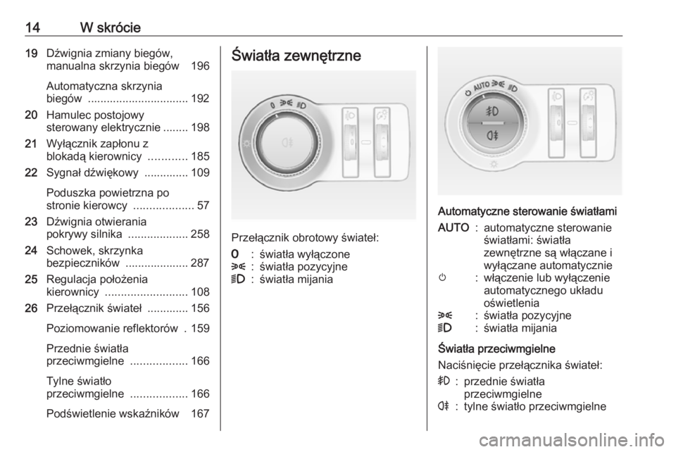 OPEL ASTRA J 2016 Instrukcja obsługi (in Polish) 14W skrócie19Dźwignia zmiany biegów,
manualna skrzynia biegów 196
Automatyczna skrzynia
biegów ................................ 192
20 Hamulec postojowy
sterowany elektrycznie ........ 198
21 W OPEL ASTRA J 2016 Instrukcja obsługi (in Polish) 14W skrócie19Dźwignia zmiany biegów,
manualna skrzynia biegów 196
Automatyczna skrzynia
biegów ................................ 192
20 Hamulec postojowy
sterowany elektrycznie ........ 198
21 W