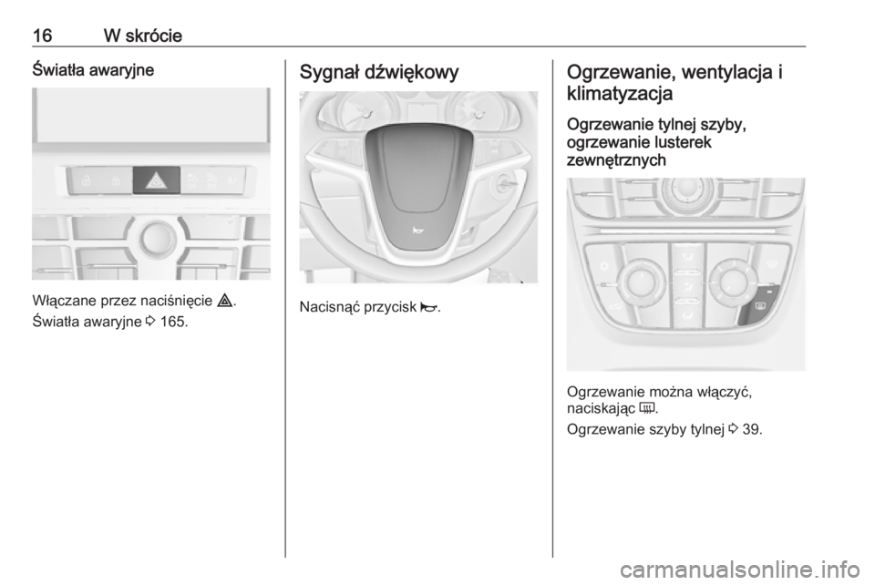 OPEL ASTRA J 2016  Instrukcja obsługi (in Polish) 16W skrócieŚwiatła awaryjne
Włączane przez naciśnięcie ¨.
Światła awaryjne  3 165.
Sygnał dźwiękowy
Nacisnąć przycisk  j.
Ogrzewanie, wentylacja i
klimatyzacja
Ogrzewanie tylnej szyby,
