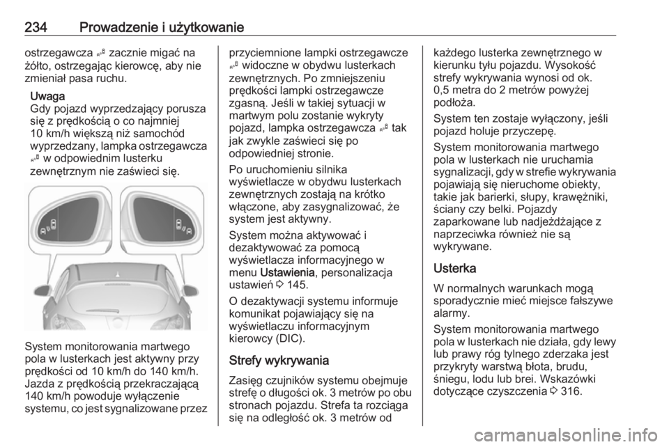 OPEL ASTRA J 2016  Instrukcja obsługi (in Polish) 234Prowadzenie i użytkowanieostrzegawcza B zacznie migać na
żółto, ostrzegając kierowcę, aby nie zmieniał pasa ruchu.
Uwaga
Gdy pojazd wyprzedzający porusza
się z prędkością o co najmniej