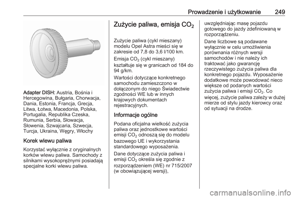 OPEL ASTRA J 2016  Instrukcja obsługi (in Polish) Prowadzenie i użytkowanie249
Adapter DISH: Austria, Bośnia i
Hercegowina, Bułgaria, Chorwacja, Dania, Estonia, Francja, Grecja,
Litwa, Łotwa, Macedonia, Polska,
Portugalia, Republika Czeska,
Rumun