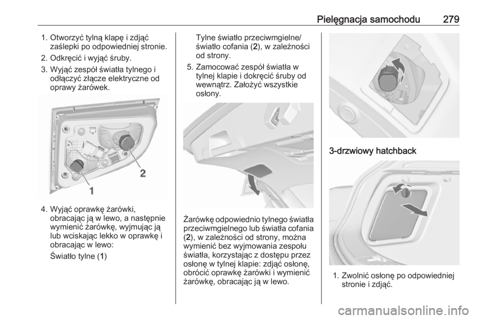 OPEL ASTRA J 2016  Instrukcja obsługi (in Polish) Pielęgnacja samochodu2791. Otworzyć tylną klapę i zdjąćzaślepki po odpowiedniej stronie.
2. Odkręcić i wyjąć śruby.
3. Wyjąć zespół światła tylnego i odłączyć złącze elektryczne