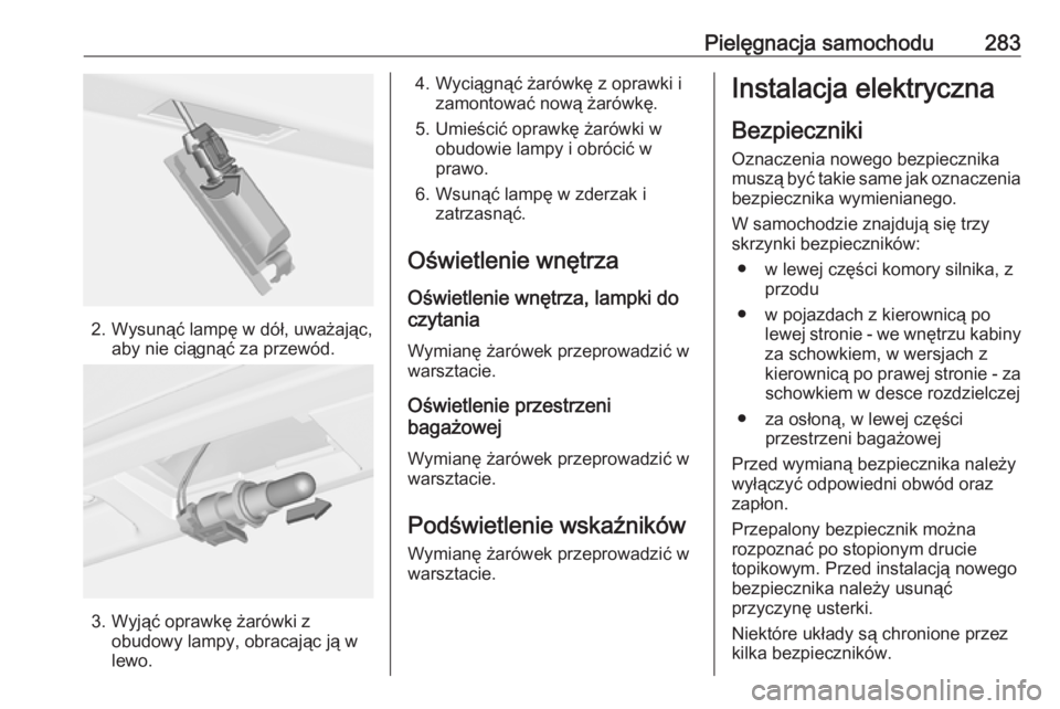 OPEL ASTRA J 2016 Instrukcja obsługi (in Polish) Pielęgnacja samochodu283
2. Wysunąć lampę w dół, uważając,aby nie ciągnąć za przewód.
3. Wyjąć oprawkę żarówki zobudowy lampy, obracając ją w
lewo.
4. Wyciągnąć żarówkę z opra OPEL ASTRA J 2016 Instrukcja obsługi (in Polish) Pielęgnacja samochodu283
2. Wysunąć lampę w dół, uważając,aby nie ciągnąć za przewód.
3. Wyjąć oprawkę żarówki zobudowy lampy, obracając ją w
lewo.
4. Wyciągnąć żarówkę z opra