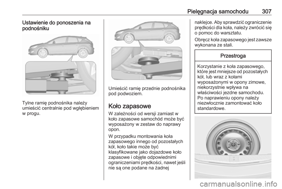 OPEL ASTRA J 2016  Instrukcja obsługi (in Polish) Pielęgnacja samochodu307Ustawienie do ponoszenia na
podnośniku
Tylne ramię podnośnika należy
umieścić centralnie pod wgłębieniem
w progu.
Umieścić ramię przednie podnośnika
pod podwoziem.