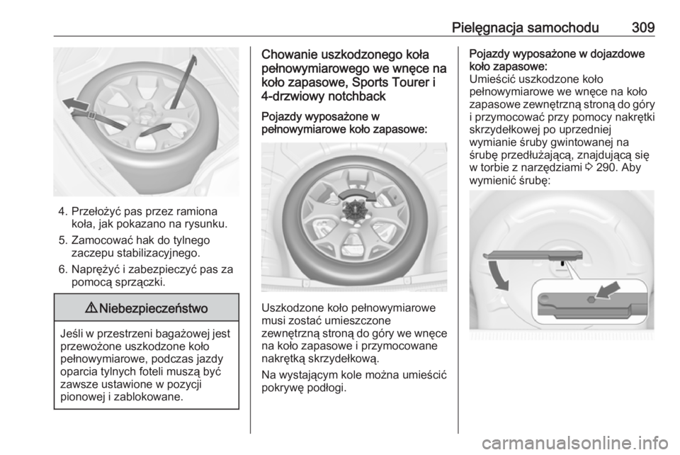 OPEL ASTRA J 2016  Instrukcja obsługi (in Polish) Pielęgnacja samochodu309
4. Przełożyć pas przez ramionakoła, jak pokazano na rysunku.
5. Zamocować hak do tylnego zaczepu stabilizacyjnego.
6. Naprężyć i zabezpieczyć pas za pomocą sprzącz