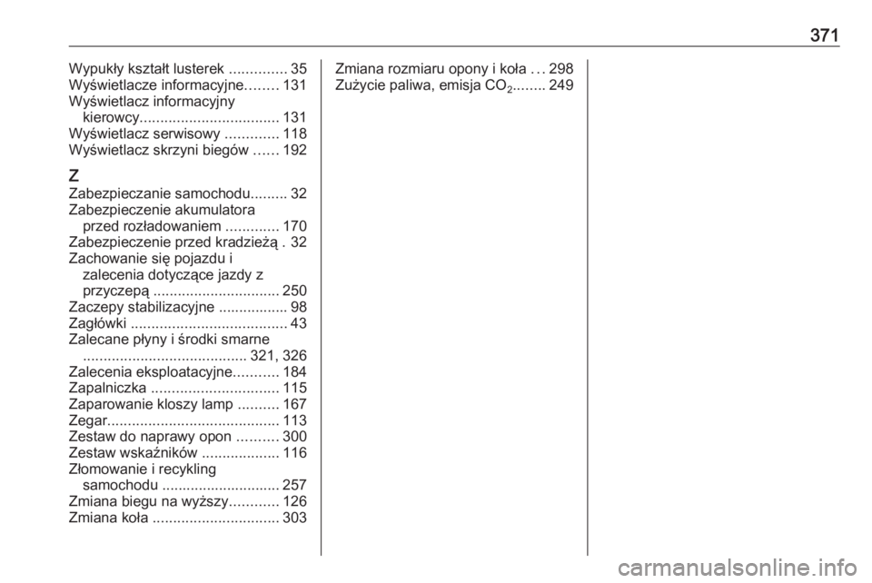 OPEL ASTRA J 2016 Instrukcja obsługi (in Polish) 371Wypukły kształt lusterek ..............35
Wyświetlacze informacyjne ........131
Wyświetlacz informacyjny kierowcy .................................. 131
Wyświetlacz serwisowy .............118 OPEL ASTRA J 2016 Instrukcja obsługi (in Polish) 371Wypukły kształt lusterek ..............35
Wyświetlacze informacyjne ........131
Wyświetlacz informacyjny kierowcy .................................. 131
Wyświetlacz serwisowy .............118