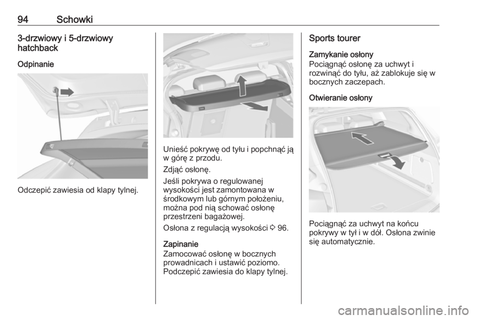 OPEL ASTRA J 2016  Instrukcja obsługi (in Polish) 94Schowki3-drzwiowy i 5-drzwiowy
hatchback
Odpinanie
Odczepić zawiesia od klapy tylnej.
Unieść pokrywę od tyłu i popchnąć ją
w górę z przodu.
Zdjąć osłonę.
Jeśli pokrywa o regulowanej
w