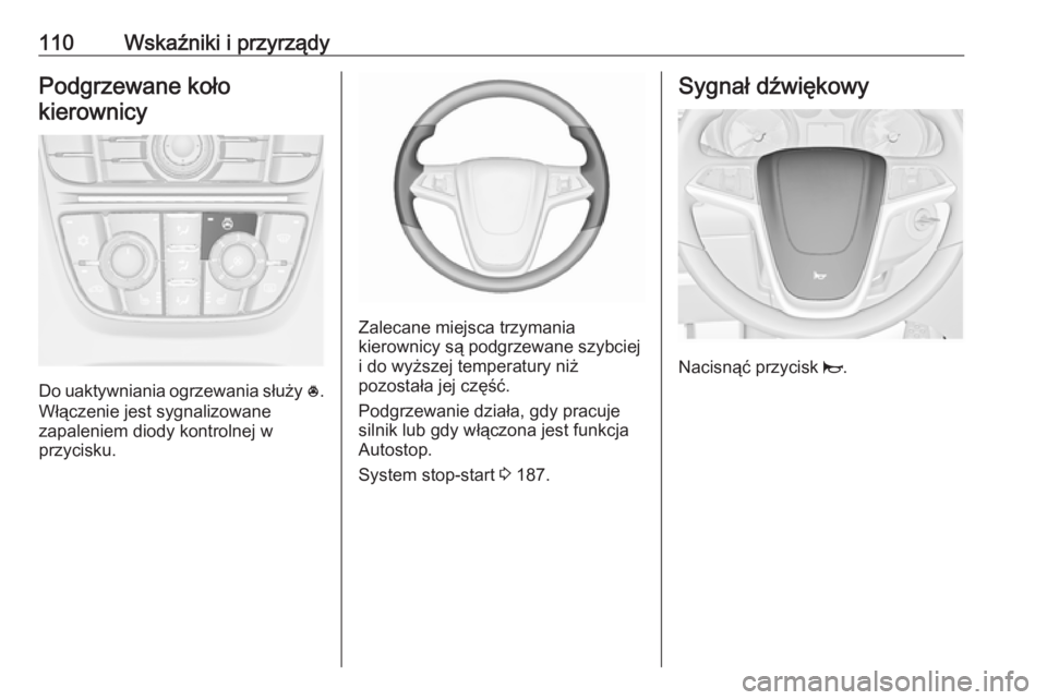 OPEL ASTRA J 2016.5  Instrukcja obsługi (in Polish) 110Wskaźniki i przyrządyPodgrzewane kołokierownicy
Do uaktywniania ogrzewania służy  *.
Włączenie jest sygnalizowane
zapaleniem diody kontrolnej w
przycisku.
Zalecane miejsca trzymania
kierowni