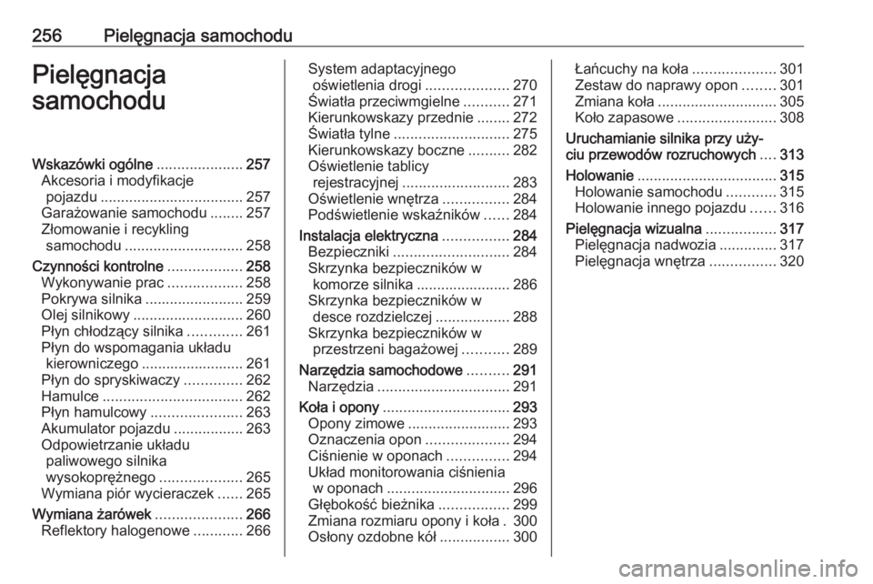 OPEL ASTRA J 2016.5  Instrukcja obsługi (in Polish) 256Pielęgnacja samochoduPielęgnacja
samochoduWskazówki ogólne .....................257
Akcesoria i modyfikacje pojazdu ................................... 257
Garażowanie samochodu ........257
Z