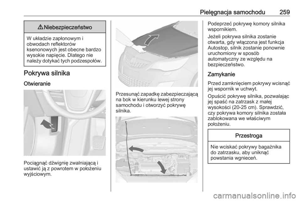 OPEL ASTRA J 2016.5  Instrukcja obsługi (in Polish) Pielęgnacja samochodu2599Niebezpieczeństwo
W układzie zapłonowym i
obwodach reflektorów
ksenonowych jest obecne bardzo
wysokie napięcie. Dlatego nie
należy dotykać tych podzespołów.
Pokrywa 