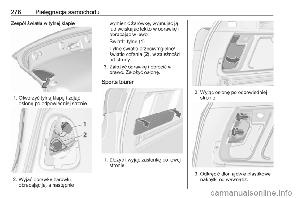 OPEL ASTRA J 2016.5  Instrukcja obsługi (in Polish) 278Pielęgnacja samochoduZespół światła w tylnej klapie
1. Otworzyć tylną klapę i zdjąćosłonę po odpowiedniej stronie.
2. Wyjąć oprawkę żarówki,obracając ją, a następnie
wymienić 