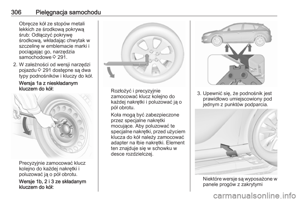 OPEL ASTRA J 2016.5  Instrukcja obsługi (in Polish) 306Pielęgnacja samochoduObręcze kół ze stopów metali
lekkich ze środkową pokrywą
śrub: Odłączyć pokrywę
środkową, wkładając chwytak w
szczelinę w emblemacie marki i
pociągając go, 