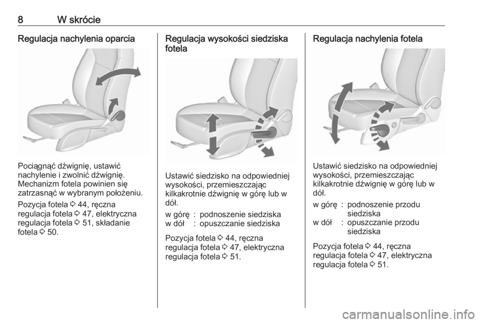 OPEL ASTRA J 2016.5  Instrukcja obsługi (in Polish) 8W skrócieRegulacja nachylenia oparcia
Pociągnąć dźwignię, ustawić
nachylenie i zwolnić dźwignię.
Mechanizm fotela powinien się
zatrzasnąć w wybranym położeniu.
Pozycja fotela  3 44, r