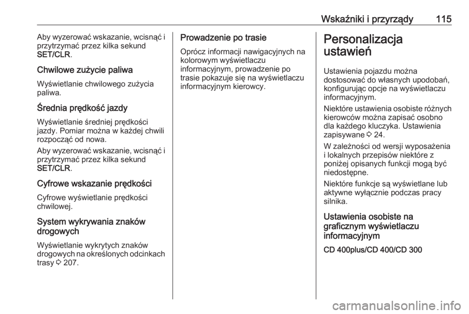 OPEL ASTRA J 2017 Instrukcja obsługi (in Polish) Wskaźniki i przyrządy115Aby wyzerować wskazanie, wcisnąć i
przytrzymać przez kilka sekund
SET/CLR .
Chwilowe zużycie paliwa
Wyświetlanie chwilowego zużycia
paliwa.
Średnia prędkość jazdy OPEL ASTRA J 2017 Instrukcja obsługi (in Polish) Wskaźniki i przyrządy115Aby wyzerować wskazanie, wcisnąć i
przytrzymać przez kilka sekund
SET/CLR .
Chwilowe zużycie paliwa
Wyświetlanie chwilowego zużycia
paliwa.
Średnia prędkość jazdy