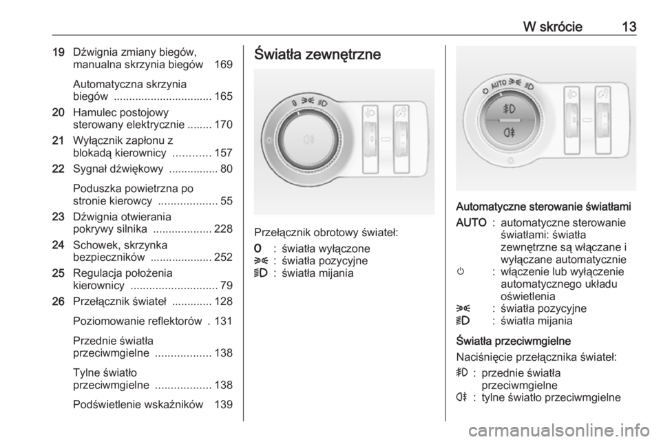 OPEL ASTRA J 2017  Instrukcja obsługi (in Polish) W skrócie1319Dźwignia zmiany biegów,
manualna skrzynia biegów  169
Automatyczna skrzynia
biegów  ................................ 165
20 Hamulec postojowy
sterowany elektrycznie ........ 170
21 W