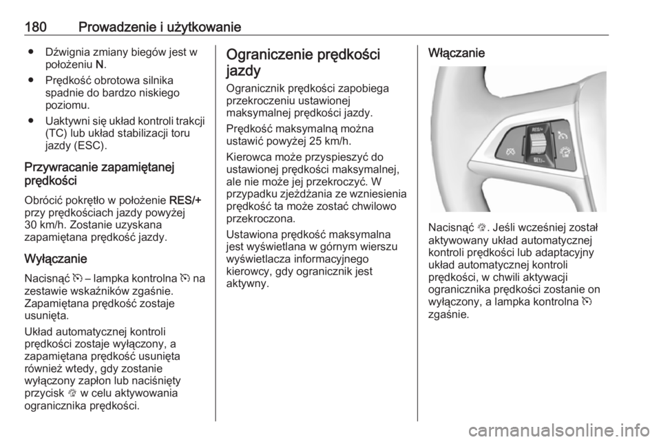OPEL ASTRA J 2017 Instrukcja obsługi (in Polish) 180Prowadzenie i użytkowanie● Dźwignia zmiany biegów jest wpołożeniu N.
● Prędkość obrotowa silnika spadnie do bardzo niskiego
poziomu.
● Uaktywni się układ kontroli trakcji
(TC) lub OPEL ASTRA J 2017 Instrukcja obsługi (in Polish) 180Prowadzenie i użytkowanie● Dźwignia zmiany biegów jest wpołożeniu N.
● Prędkość obrotowa silnika spadnie do bardzo niskiego
poziomu.
● Uaktywni się układ kontroli trakcji
(TC) lub