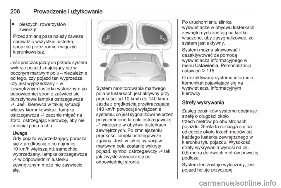 OPEL ASTRA J 2017  Instrukcja obsługi (in Polish) 206Prowadzenie i użytkowanie● pieszych, rowerzystów izwierząt
Przed zmianą pasa należy zawsze sprawdzić wszystkie lusterka,
spojrzeć przez ramię i włączyć
kierunkowskaz.
Jeśli podczas ja
