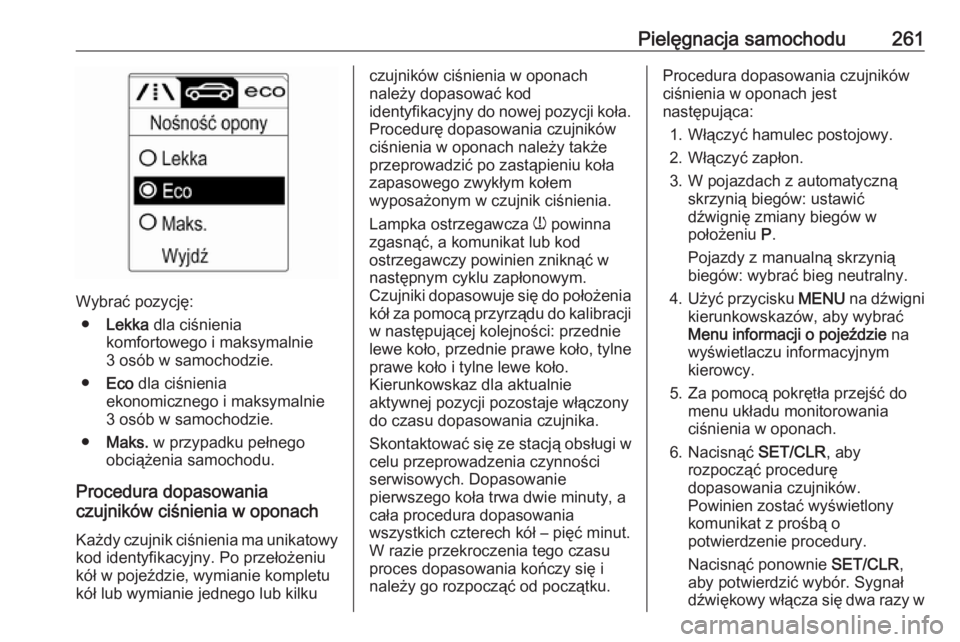 OPEL ASTRA J 2017  Instrukcja obsługi (in Polish) Pielęgnacja samochodu261
Wybrać pozycję:● Lekka  dla ciśnienia
komfortowego i maksymalnie
3 osób w samochodzie.
● Eco  dla ciśnienia
ekonomicznego i maksymalnie 3 osób w samochodzie.
● Ma