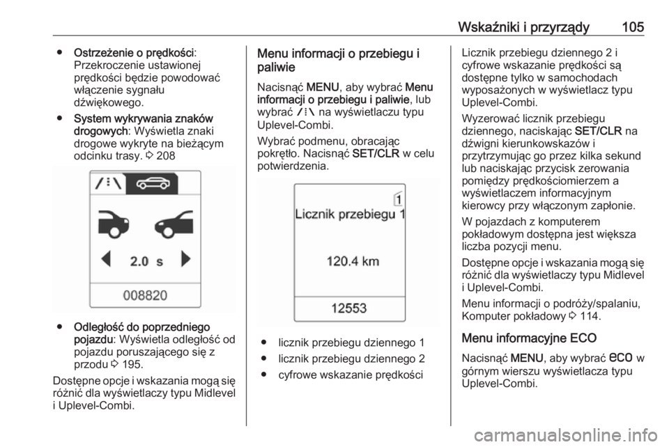 OPEL ASTRA J 2018  Instrukcja obsługi (in Polish) Wskaźniki i przyrządy105●Ostrzeżenie o prędkości :
Przekroczenie ustawionej
prędkości będzie powodować
włączenie sygnału
dźwiękowego.
● System wykrywania znaków
drogowych : Wyświet