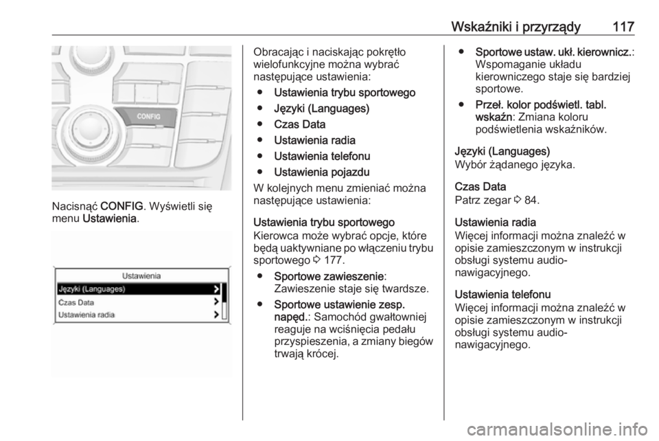 OPEL ASTRA J 2018 Instrukcja obsługi (in Polish) Wskaźniki i przyrządy117
Nacisnąć CONFIG. Wyświetli się
menu Ustawienia .
Obracając i naciskając pokrętło
wielofunkcyjne można wybrać
następujące ustawienia:
● Ustawienia trybu sporto OPEL ASTRA J 2018 Instrukcja obsługi (in Polish) Wskaźniki i przyrządy117
Nacisnąć CONFIG. Wyświetli się
menu Ustawienia .
Obracając i naciskając pokrętło
wielofunkcyjne można wybrać
następujące ustawienia:
● Ustawienia trybu sporto