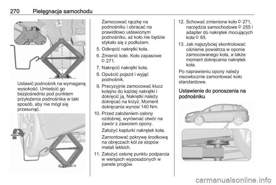 OPEL ASTRA J 2018 Instrukcja obsługi (in Polish) 270Pielęgnacja samochodu
Ustawić podnośnik na wymaganą
wysokość. Umieścić go
bezpośrednio pod punktem
przyłożenia podnośnika w taki
sposób, aby nie mógł się
przesunąć.
Zamocować rą OPEL ASTRA J 2018 Instrukcja obsługi (in Polish) 270Pielęgnacja samochodu
Ustawić podnośnik na wymaganą
wysokość. Umieścić go
bezpośrednio pod punktem
przyłożenia podnośnika w taki
sposób, aby nie mógł się
przesunąć.
Zamocować rą