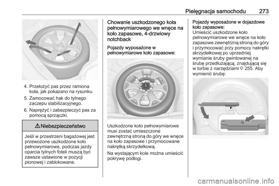 OPEL ASTRA J 2018 Instrukcja obsługi (in Polish) Pielęgnacja samochodu273
4. Przełożyć pas przez ramionakoła, jak pokazano na rysunku.
5. Zamocować hak do tylnego zaczepu stabilizacyjnego.
6. Naprężyć i zabezpieczyć pas za pomocą sprzącz OPEL ASTRA J 2018 Instrukcja obsługi (in Polish) Pielęgnacja samochodu273
4. Przełożyć pas przez ramionakoła, jak pokazano na rysunku.
5. Zamocować hak do tylnego zaczepu stabilizacyjnego.
6. Naprężyć i zabezpieczyć pas za pomocą sprzącz