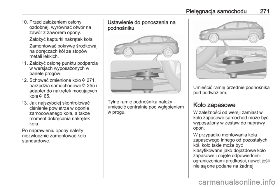 OPEL ASTRA J 2018.5  Instrukcja obsługi (in Polish) Pielęgnacja samochodu27110. Przed założeniem osłonyozdobnej, wyrównać otwór na
zawór z zaworem opony.
Założyć kapturki nakrętek koła.
Zamontować pokrywę środkową
na obręczach kół z