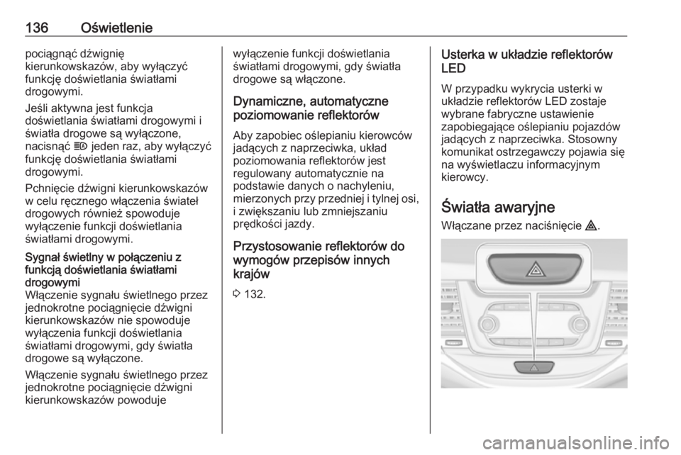 OPEL ASTRA K 2016 Instrukcja obsługi (in Polish) 136Oświetleniepociągnąć dźwignię
kierunkowskazów, aby wyłączyć funkcję doświetlania światłami
drogowymi.
Jeśli aktywna jest funkcja
doświetlania światłami drogowymi i
światła drogo OPEL ASTRA K 2016 Instrukcja obsługi (in Polish) 136Oświetleniepociągnąć dźwignię
kierunkowskazów, aby wyłączyć funkcję doświetlania światłami
drogowymi.
Jeśli aktywna jest funkcja
doświetlania światłami drogowymi i
światła drogo