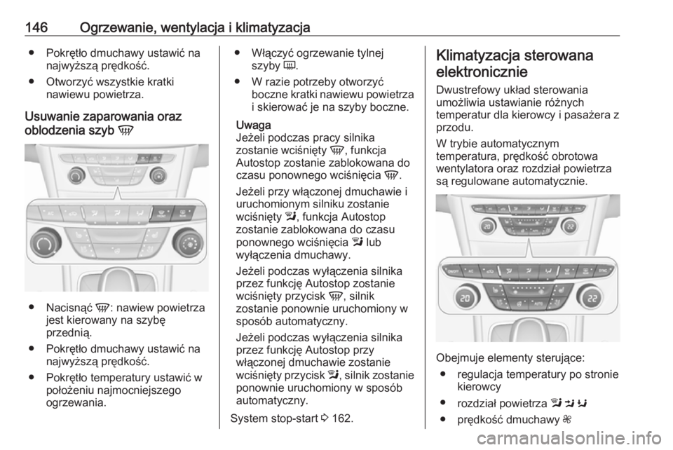 OPEL ASTRA K 2016 Instrukcja obsługi (in Polish) 146Ogrzewanie, wentylacja i klimatyzacja● Pokrętło dmuchawy ustawić nanajwyższą prędkość.
● Otworzyć wszystkie kratki nawiewu powietrza.
Usuwanie zaparowania oraz
oblodzenia szyb V
●
N OPEL ASTRA K 2016 Instrukcja obsługi (in Polish) 146Ogrzewanie, wentylacja i klimatyzacja● Pokrętło dmuchawy ustawić nanajwyższą prędkość.
● Otworzyć wszystkie kratki nawiewu powietrza.
Usuwanie zaparowania oraz
oblodzenia szyb V
●
N