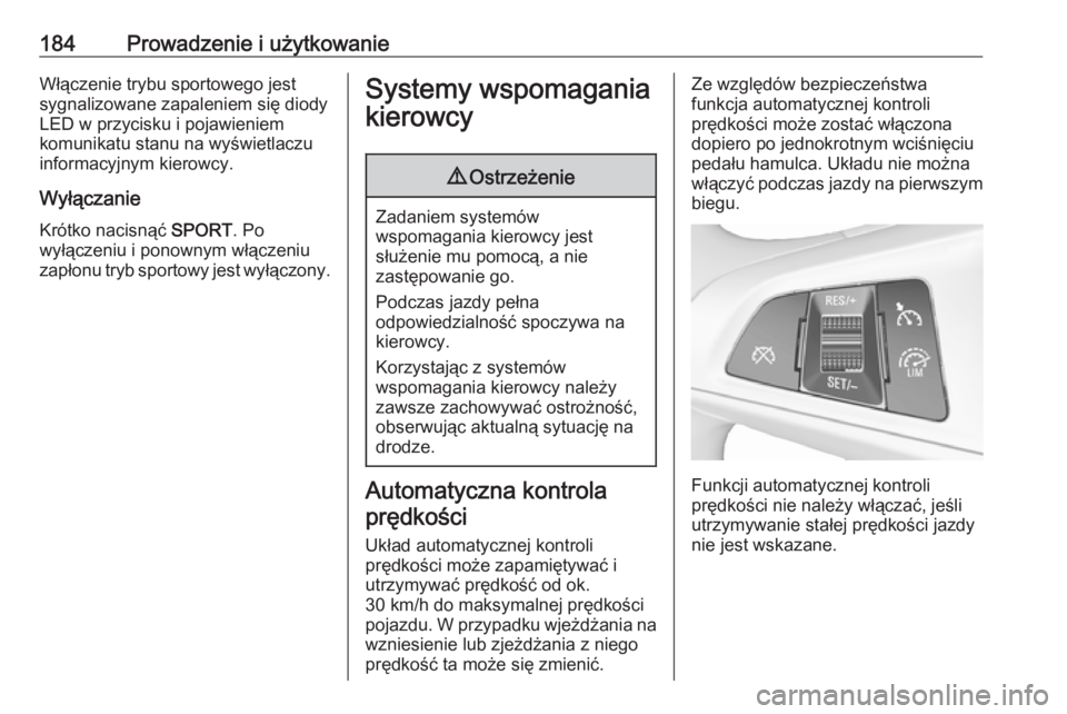 OPEL ASTRA K 2016  Instrukcja obsługi (in Polish) 184Prowadzenie i użytkowanieWłączenie trybu sportowego jestsygnalizowane zapaleniem się diodyLED w przycisku i pojawieniem
komunikatu stanu na wyświetlaczu
informacyjnym kierowcy.
Wyłączanie
Kr