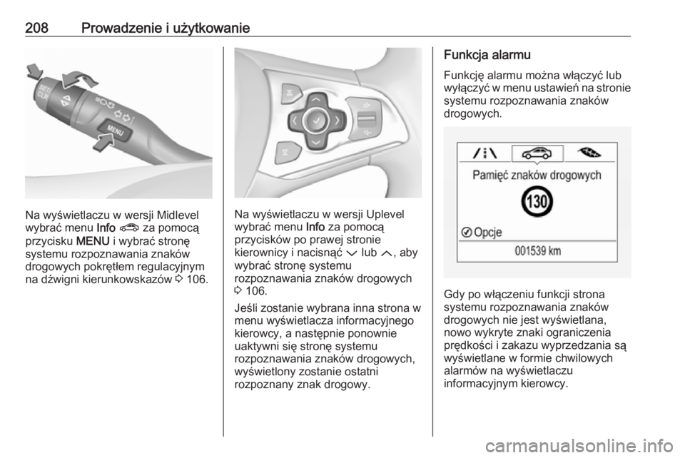 OPEL ASTRA K 2016  Instrukcja obsługi (in Polish) 208Prowadzenie i użytkowanie
Na wyświetlaczu w wersji Midlevel
wybrać menu  Info ?  za pomocą
przycisku  MENU i wybrać stronę
systemu rozpoznawania znaków drogowych pokrętłem regulacyjnym
na 
