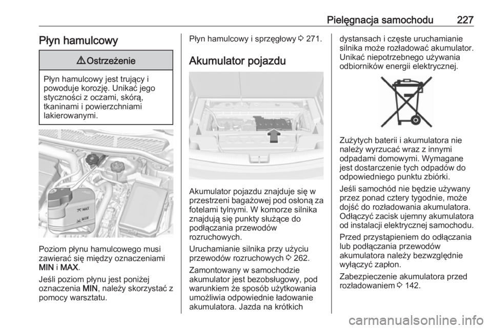 OPEL ASTRA K 2016 Instrukcja obsługi (in Polish) Pielęgnacja samochodu227Płyn hamulcowy9Ostrzeżenie
Płyn hamulcowy jest trujący i
powoduje korozję. Unikać jego
styczności z oczami, skórą,
tkaninami i powierzchniami
lakierowanymi.
Poziom p OPEL ASTRA K 2016 Instrukcja obsługi (in Polish) Pielęgnacja samochodu227Płyn hamulcowy9Ostrzeżenie
Płyn hamulcowy jest trujący i
powoduje korozję. Unikać jego
styczności z oczami, skórą,
tkaninami i powierzchniami
lakierowanymi.
Poziom p