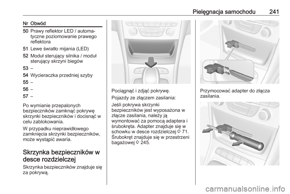 OPEL ASTRA K 2016  Instrukcja obsługi (in Polish) Pielęgnacja samochodu241NrObwód50Prawy reflektor LED / automa‐
tyczne poziomowanie prawego
reflektora51Lewe światło mijania (LED)52Moduł sterujący silnika / moduł
sterujący skrzyni biegów53