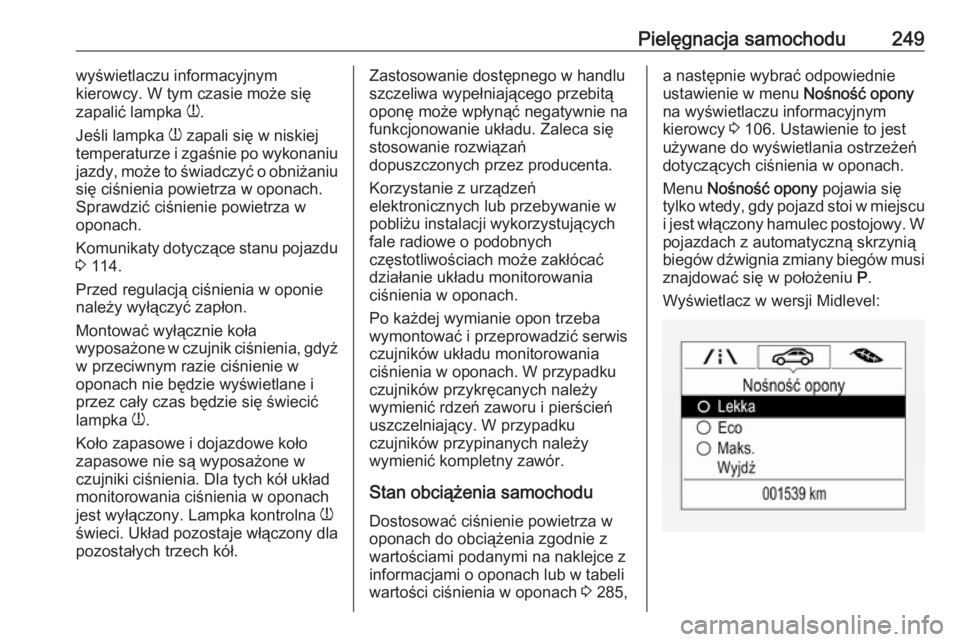 OPEL ASTRA K 2016 Instrukcja obsługi (in Polish) Pielęgnacja samochodu249wyświetlaczu informacyjnym
kierowcy. W tym czasie może się
zapalić lampka w.
Jeśli lampka w zapali się w niskiej
temperaturze i zgaśnie po wykonaniu
jazdy, może to OPEL ASTRA K 2016 Instrukcja obsługi (in Polish) Pielęgnacja samochodu249wyświetlaczu informacyjnym
kierowcy. W tym czasie może się
zapalić lampka w.
Jeśli lampka w zapali się w niskiej
temperaturze i zgaśnie po wykonaniu
jazdy, może to