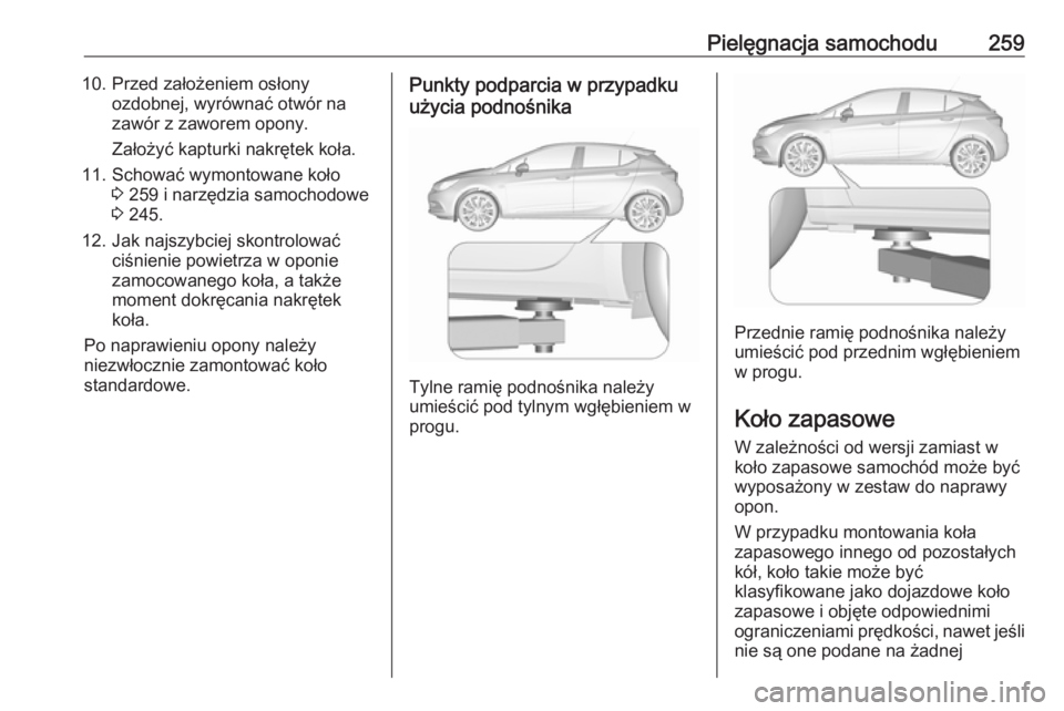 OPEL ASTRA K 2016  Instrukcja obsługi (in Polish) Pielęgnacja samochodu25910. Przed założeniem osłonyozdobnej, wyrównać otwór na
zawór z zaworem opony.
Założyć kapturki nakrętek koła.
11. Schować wymontowane koło 3 259 i narzędzia sam