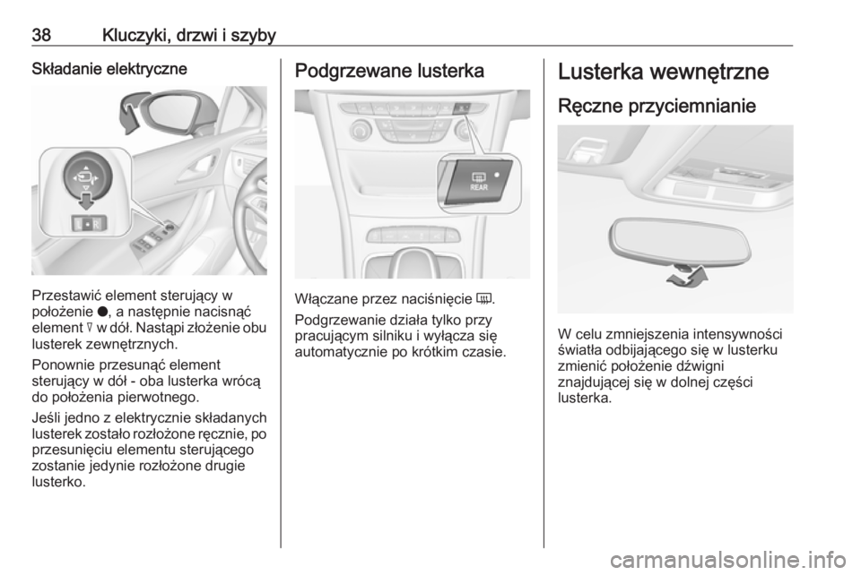 OPEL ASTRA K 2016  Instrukcja obsługi (in Polish) 38Kluczyki, drzwi i szybySkładanie elektryczne
Przestawić element sterujący w
położenie  o, a następnie nacisnąć
element  c w dół. Nastąpi złożenie obu
lusterek zewnętrznych.
Ponownie pr