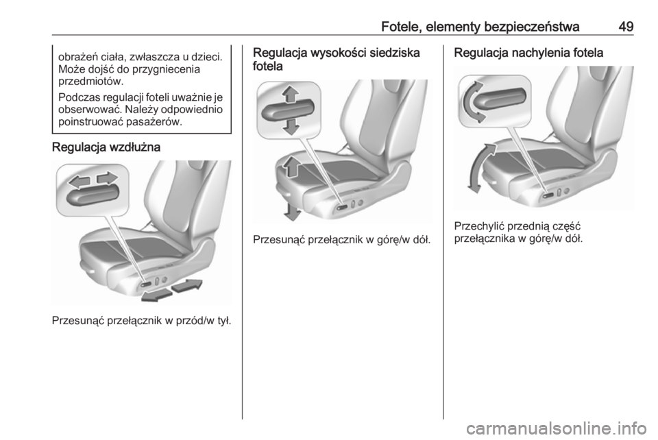 OPEL ASTRA K 2016  Instrukcja obsługi (in Polish) Fotele, elementy bezpieczeństwa49obrażeń ciała, zwłaszcza u dzieci.Może dojść do przygniecenia
przedmiotów.
Podczas regulacji foteli uważnie je
obserwować. Należy odpowiednio poinstruować