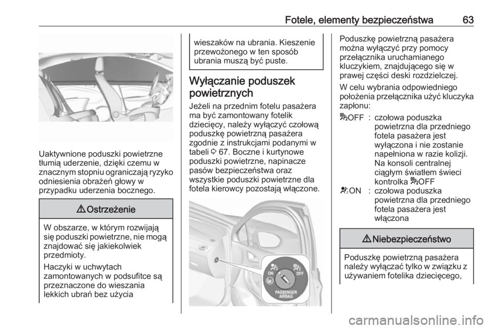OPEL ASTRA K 2016 Instrukcja obsługi (in Polish) Fotele, elementy bezpieczeństwa63
Uaktywnione poduszki powietrzne
tłumią uderzenie, dzięki czemu w
znacznym stopniu ograniczają ryzyko
odniesienia obrażeń głowy w
przypadku uderzenia bocznego. OPEL ASTRA K 2016 Instrukcja obsługi (in Polish) Fotele, elementy bezpieczeństwa63
Uaktywnione poduszki powietrzne
tłumią uderzenie, dzięki czemu w
znacznym stopniu ograniczają ryzyko
odniesienia obrażeń głowy w
przypadku uderzenia bocznego.