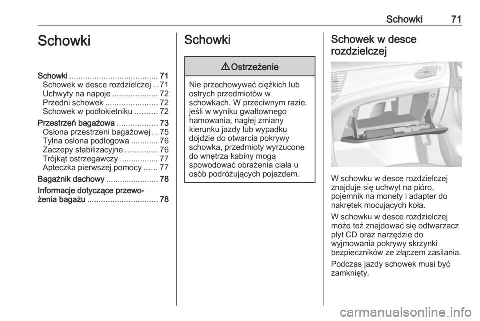 OPEL ASTRA K 2016 Instrukcja obsługi (in Polish) Schowki71SchowkiSchowki....................................... 71
Schowek w desce rozdzielczej ..71
Uchwyty na napoje ....................72
Przedni schowek .......................72
Schowek w podłok OPEL ASTRA K 2016 Instrukcja obsługi (in Polish) Schowki71SchowkiSchowki....................................... 71
Schowek w desce rozdzielczej ..71
Uchwyty na napoje ....................72
Przedni schowek .......................72
Schowek w podłok